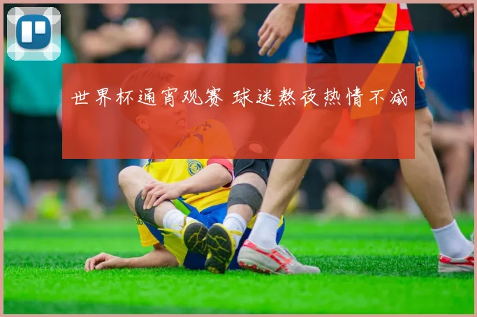 世界杯通宵观赛 球迷熬夜热情不减