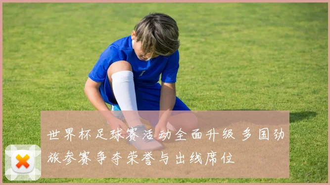 世界杯足球赛活动全面升级 多国劲旅参赛争夺荣誉与出线席位